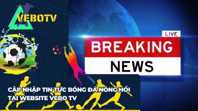 Vebo TV: Cập nhật tin tức bóng đá mới nhất tại vebo2.org