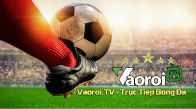 Khám phá kênh Vaoroi TV - Điểm đến lý tưởng của fan túc cầu